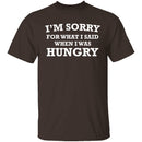 Sorry For What I Said When I Was Hungry T-Shirt CustomCat