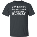 Sorry For What I Said When I Was Hungry T-Shirt CustomCat