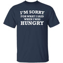 Sorry For What I Said When I Was Hungry T-Shirt CustomCat