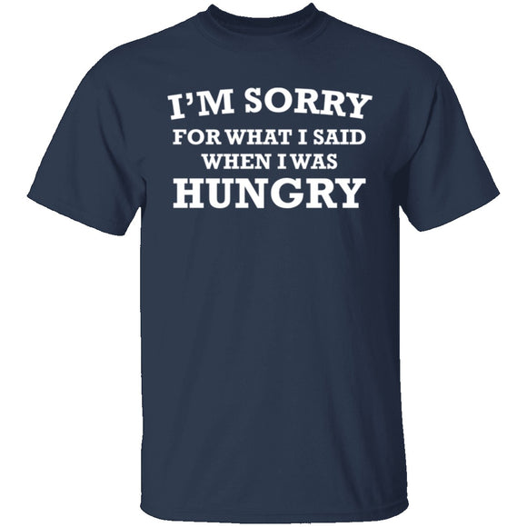 Sorry For What I Said When I Was Hungry T-Shirt CustomCat