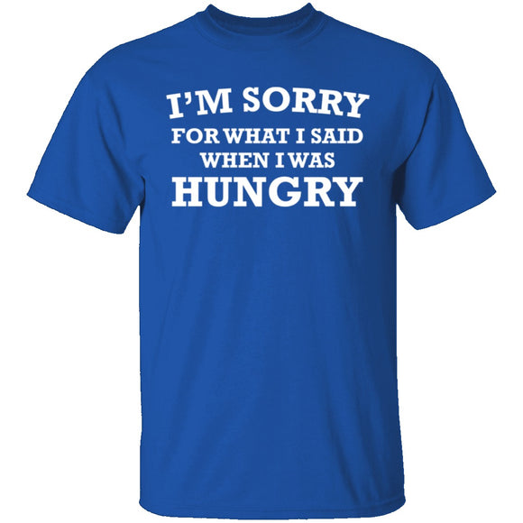 Sorry For What I Said When I Was Hungry T-Shirt CustomCat