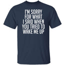 Sorry For What I Said When You Tried To Wake Me Up T-Shirt CustomCat
