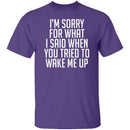 Sorry For What I Said When You Tried To Wake Me Up T-Shirt CustomCat
