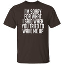 Sorry For What I Said When You Tried To Wake Me Up T-Shirt CustomCat
