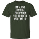 Sorry For What I Said When You Tried To Wake Me Up T-Shirt CustomCat