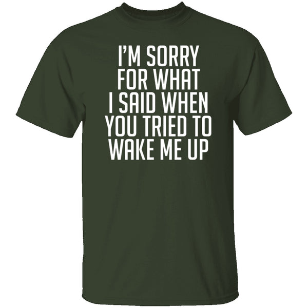 Sorry For What I Said When You Tried To Wake Me Up T-Shirt CustomCat
