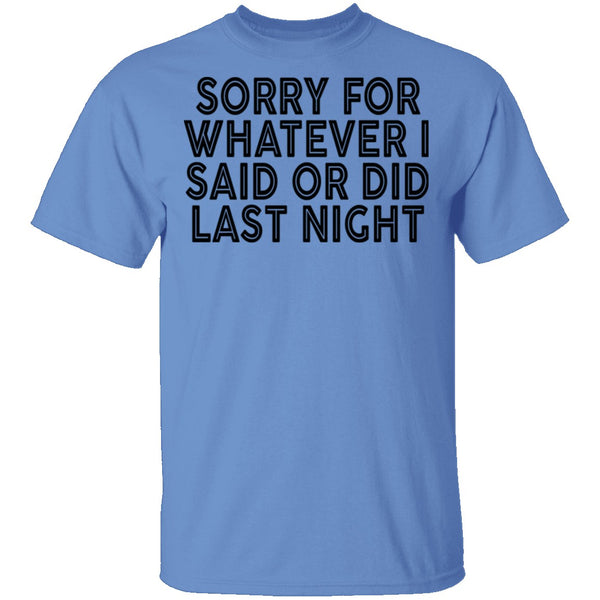 Sorry For Whatever I Said Or Did Last Night T-Shirt CustomCat