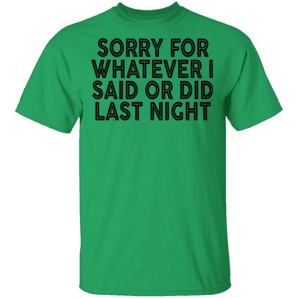 Sorry For Whatever I Said Or Did Last Night T-Shirt CustomCat