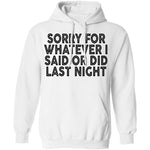 Sorry For Whatever I Said Or Did Last Night T-Shirt CustomCat