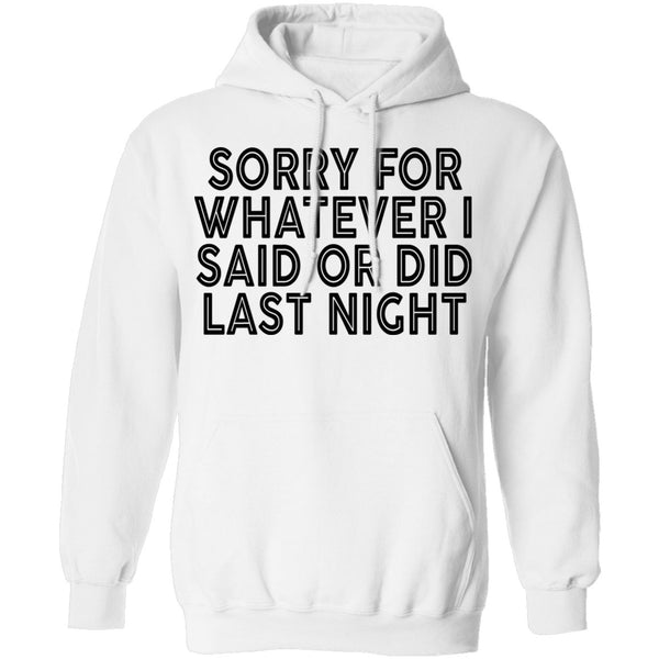 Sorry For Whatever I Said Or Did Last Night T-Shirt CustomCat