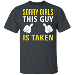 Sorry Girls This Guy Is Taken T-Shirt CustomCat