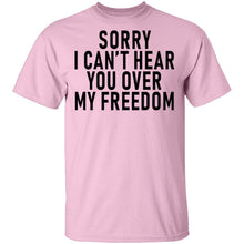 Sorry I Can't Hear You Over My Freedom T-Shirt