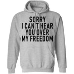 Sorry I Can't Hear You Over My Freedom T-Shirt CustomCat