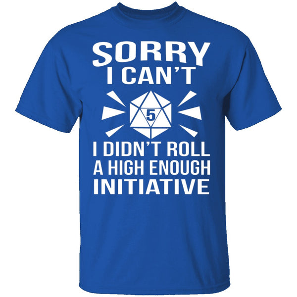 Sorry I Can't I Didn't Roll High Enough T-Shirt CustomCat