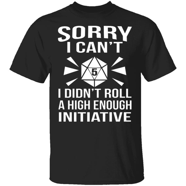 Sorry I Can't I Didn't Roll High Enough T-Shirt CustomCat