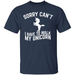 Sorry I Have To Walk My Unicorn T-Shirt CustomCat