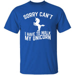 Sorry I Have To Walk My Unicorn T-Shirt CustomCat