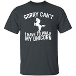 Sorry I Have To Walk My Unicorn T-Shirt CustomCat