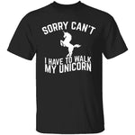 Sorry I Have To Walk My Unicorn T-Shirt CustomCat