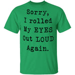 Sorry I Rolled My Eyes Out Loud Again T-Shirt CustomCat