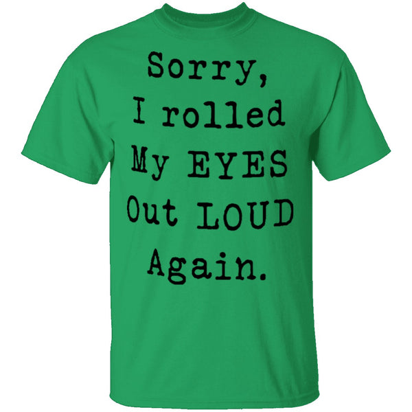 Sorry I Rolled My Eyes Out Loud Again T-Shirt CustomCat