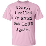 Sorry I Rolled My Eyes Out Loud Again T-Shirt CustomCat