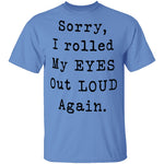 Sorry I Rolled My Eyes Out Loud Again T-Shirt CustomCat