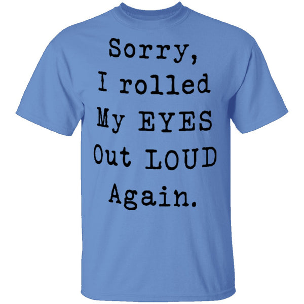 Sorry I Rolled My Eyes Out Loud Again T-Shirt CustomCat