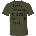 Sorry I Rolled My Eyes Out Loud Again T-Shirt CustomCat