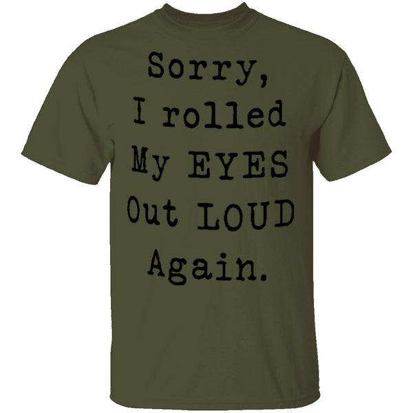 Sorry I Rolled My Eyes Out Loud Again T-Shirt CustomCat