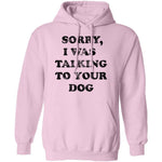 Sorry I Was Talking To Your Dog T-Shirt CustomCat