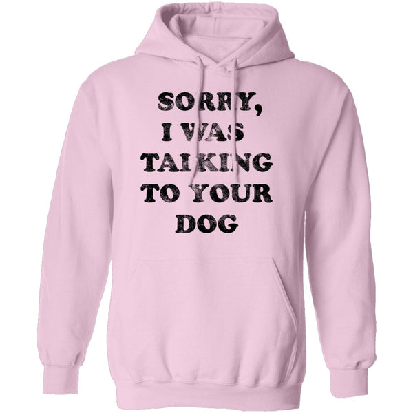 Sorry I Was Talking To Your Dog T-Shirt CustomCat