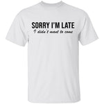 Sorry I'm Late I didn't Want To Come T-Shirt CustomCat