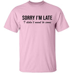 Sorry I'm Late I didn't Want To Come T-Shirt CustomCat
