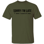 Sorry I'm Late I didn't Want To Come T-Shirt CustomCat