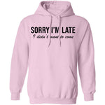Sorry I'm Late I didn't Want To Come T-Shirt CustomCat