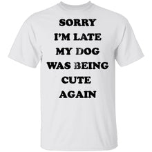Sorry I'm Late My Dog Was Being Cute Again T-Shirt