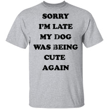 Sorry I'm Late My Dog Was Being Cute Again T-Shirt