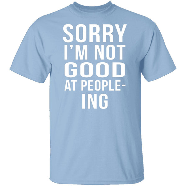 Sorry I'm Not Good At People-Ing T-Shirt CustomCat