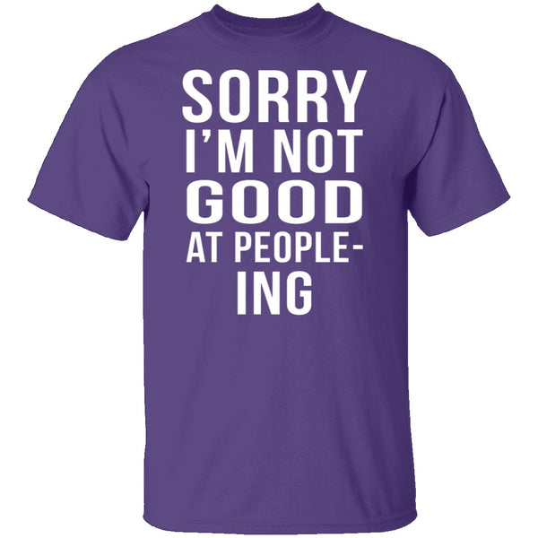 Sorry I'm Not Good At People-Ing T-Shirt CustomCat