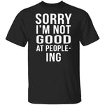 Sorry I'm Not Good At People-Ing T-Shirt CustomCat