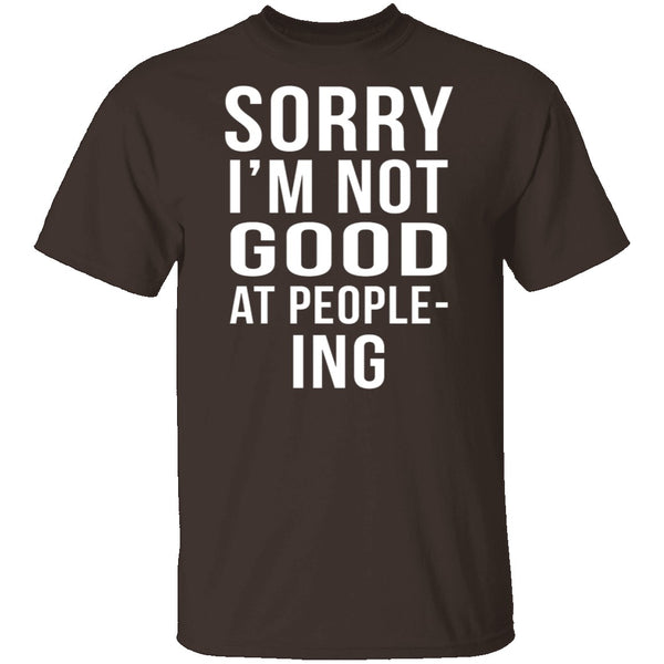 Sorry I'm Not Good At People-Ing T-Shirt CustomCat