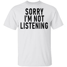 Sorry I'm Not Listening T-Shirt