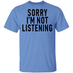 Sorry I'm Not Listening T-Shirt CustomCat