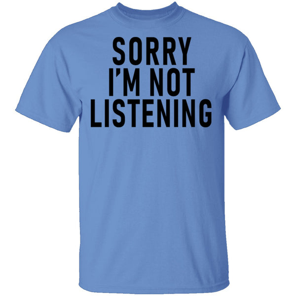 Sorry I'm Not Listening T-Shirt CustomCat