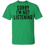 Sorry I'm Not Listening T-Shirt CustomCat