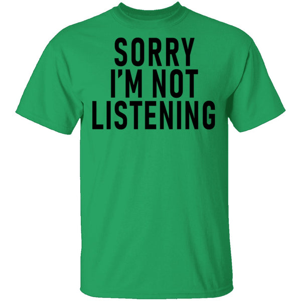 Sorry I'm Not Listening T-Shirt CustomCat