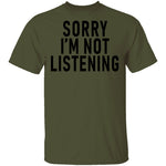 Sorry I'm Not Listening T-Shirt CustomCat