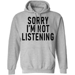 Sorry I'm Not Listening T-Shirt CustomCat