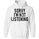 Sorry I'm Not Listening T-Shirt CustomCat